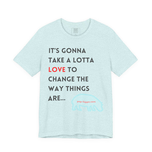 It's Gonna Take A Lotta Love - Unisex Crew Neck Tee