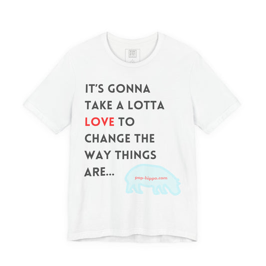 Gonna Take A lotta Love - Unisex T-Shirt