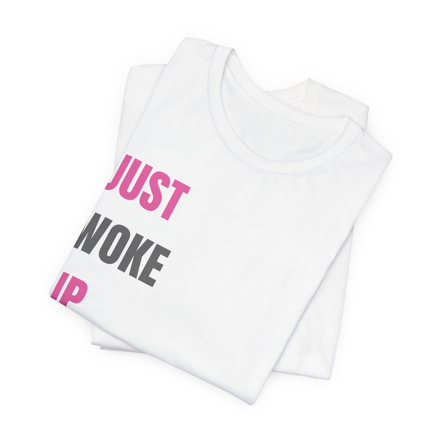 Just Woke Up Like This - Crew Neck Tee