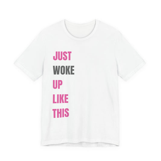 Just Woke Up Like This - Crew Neck Tee